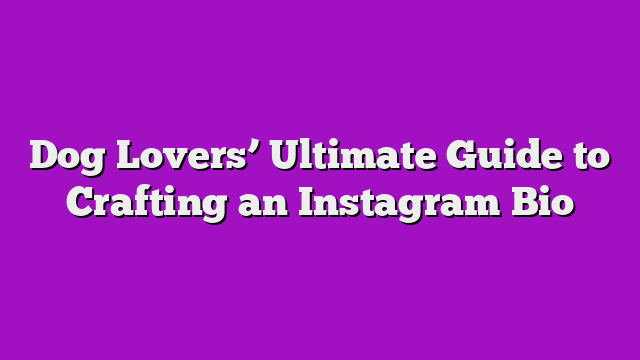 Dog Lovers’ Ultimate Guide to Crafting an Instagram Bio