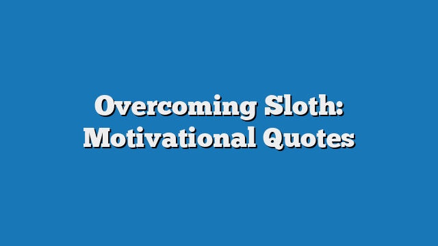 Overcoming Sloth: Motivational Quotes