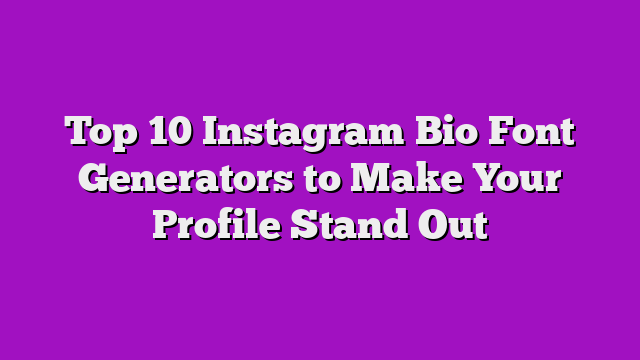 Top 10 Instagram Bio Font Generators to Make Your Profile Stand Out