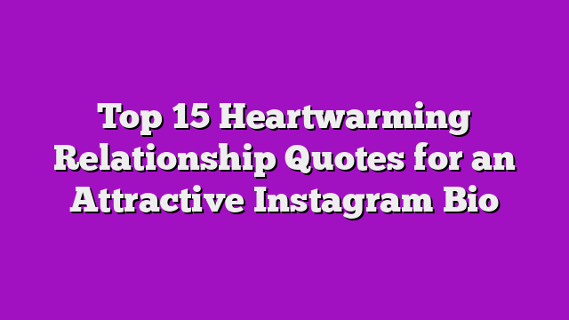 Top 15 Heartwarming Relationship Quotes for an Attractive Instagram Bio