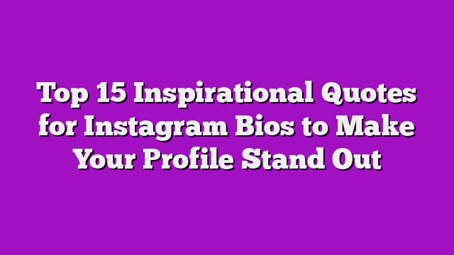 Top 15 Inspirational Quotes for Instagram Bios to Make Your Profile Stand Out