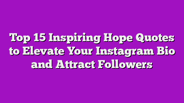 Top 15 Inspiring Hope Quotes to Elevate Your Instagram Bio and Attract Followers