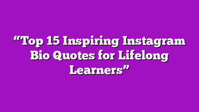 “Top 15 Inspiring Instagram Bio Quotes for Lifelong Learners”