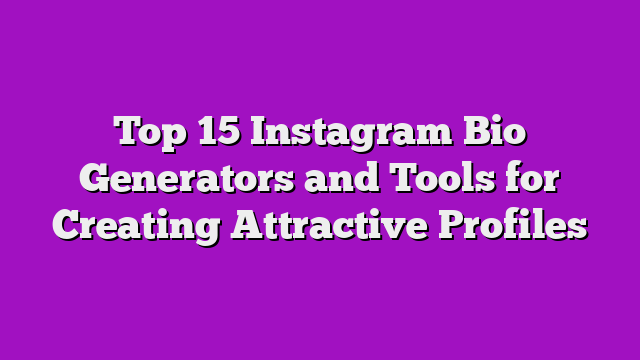 Top 15 Instagram Bio Generators and Tools for Creating Attractive Profiles