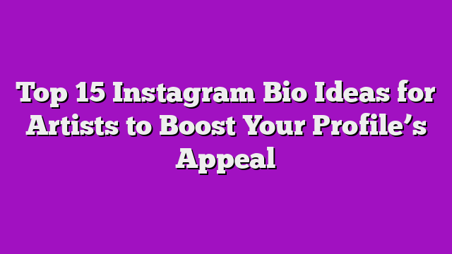 Top 15 Instagram Bio Ideas for Artists to Boost Your Profile’s Appeal