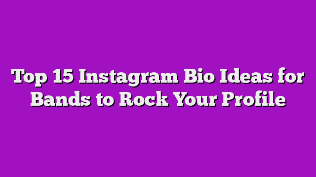 Top 15 Instagram Bio Ideas for Bands to Rock Your Profile