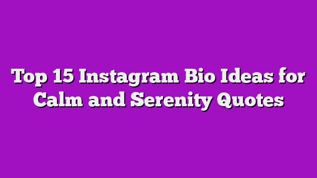 Top 15 Instagram Bio Ideas for Calm and Serenity Quotes