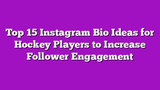 Top 15 Instagram Bio Ideas for Hockey Players to Increase Follower Engagement