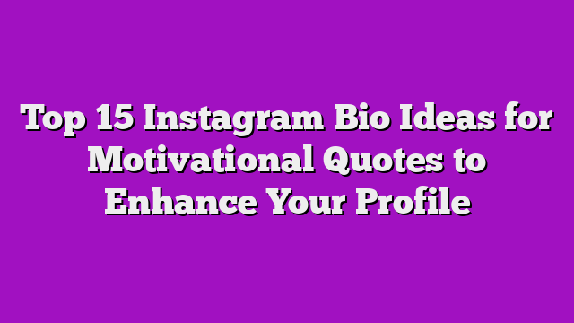 Top 15 Instagram Bio Ideas for Motivational Quotes to Enhance Your Profile