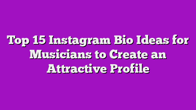 Top 15 Instagram Bio Ideas for Musicians to Create an Attractive Profile