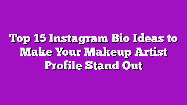 Top 15 Instagram Bio Ideas to Make Your Makeup Artist Profile Stand Out