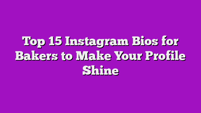 Top 15 Instagram Bios for Bakers to Make Your Profile Shine