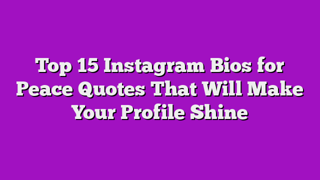 Top 15 Instagram Bios for Peace Quotes That Will Make Your Profile Shine