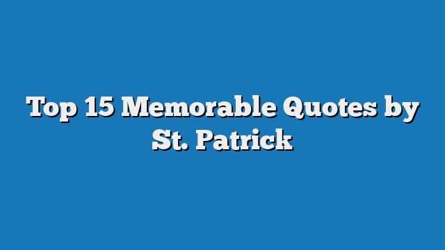 Top 15 Memorable Quotes by St. Patrick