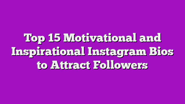 Top 15 Motivational and Inspirational Instagram Bios to Attract Followers