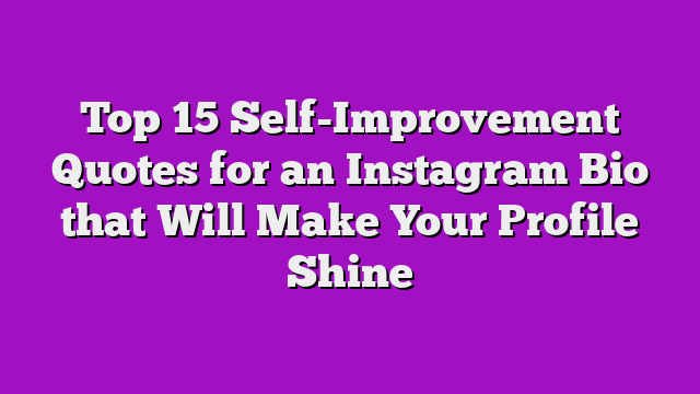 Top 15 Self-Improvement Quotes for an Instagram Bio that Will Make Your Profile Shine