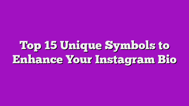 Top 15 Unique Symbols to Enhance Your Instagram Bio