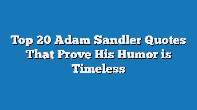 Top 20 Adam Sandler Quotes That Prove His Humor is Timeless