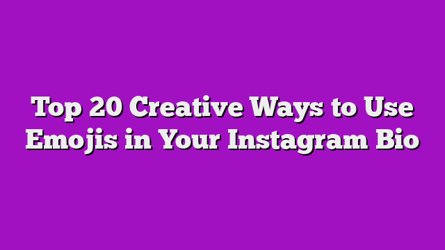 Top 20 Creative Ways to Use Emojis in Your Instagram Bio