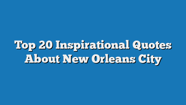 Top 20 Inspirational Quotes About New Orleans City