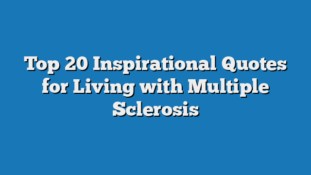 Top 20 Inspirational Quotes for Living with Multiple Sclerosis