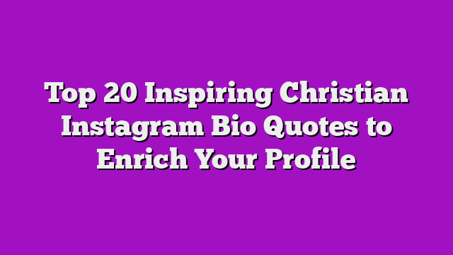 Top 20 Inspiring Christian Instagram Bio Quotes to Enrich Your Profile