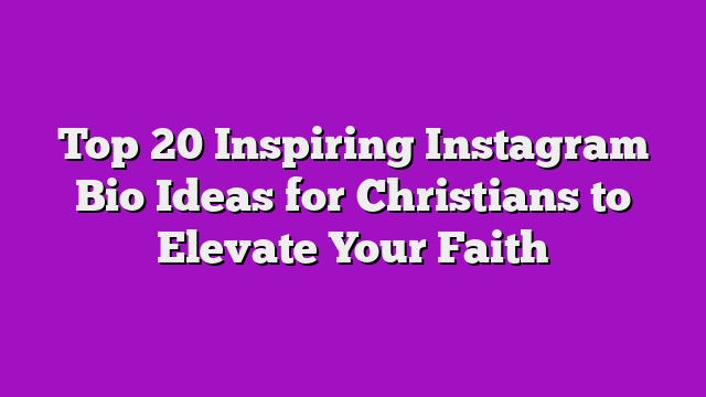 Top 20 Inspiring Instagram Bio Ideas for Christians to Elevate Your Faith