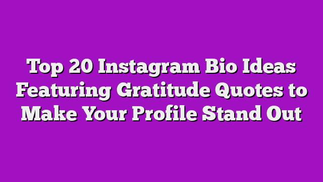 Top 20 Instagram Bio Ideas Featuring Gratitude Quotes to Make Your Profile Stand Out