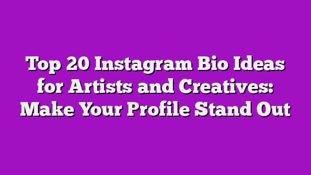 Top 20 Instagram Bio Ideas for Artists and Creatives: Make Your Profile Stand Out