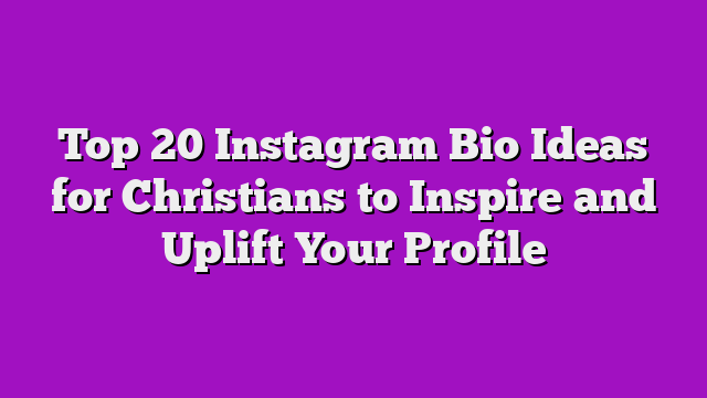 Top 20 Instagram Bio Ideas for Christians to Inspire and Uplift Your Profile