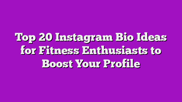 Top 20 Instagram Bio Ideas for Fitness Enthusiasts to Boost Your Profile