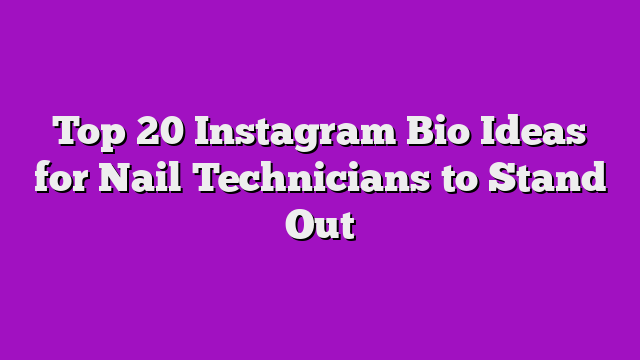 Top 20 Instagram Bio Ideas for Nail Technicians to Stand Out