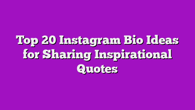 Top 20 Instagram Bio Ideas for Sharing Inspirational Quotes