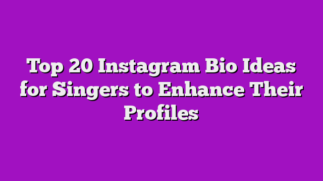 Top 20 Instagram Bio Ideas for Singers to Enhance Their Profiles