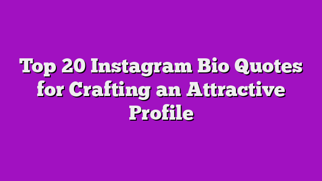 Top 20 Instagram Bio Quotes for Crafting an Attractive Profile