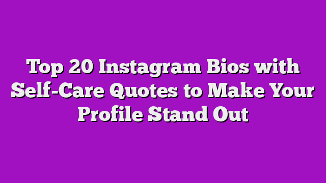 Top 20 Instagram Bios with Self-Care Quotes to Make Your Profile Stand Out