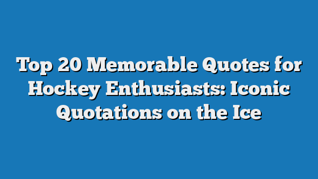 Top 20 Memorable Quotes for Hockey Enthusiasts: Iconic Quotations on the Ice