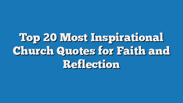 Top 20 Most Inspirational Church Quotes for Faith and Reflection