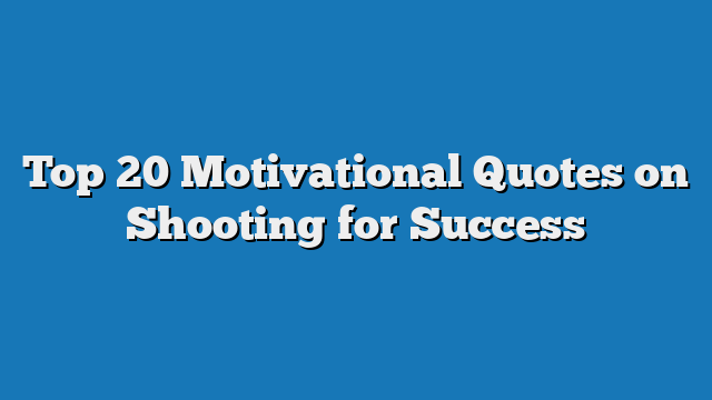 Top 20 Motivational Quotes on Shooting for Success