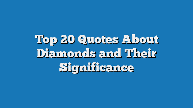 Top 20 Quotes About Diamonds and Their Significance