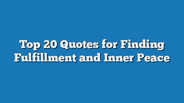 Top 20 Quotes for Finding Fulfillment and Inner Peace