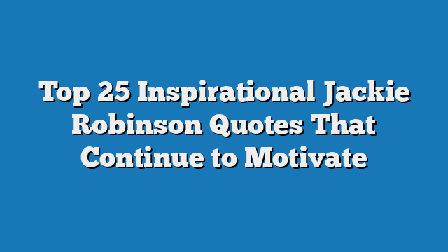 Top 25 Inspirational Jackie Robinson Quotes That Continue to Motivate