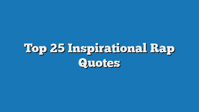 Top 25 Inspirational Rap Quotes