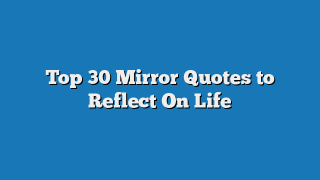 Top 30 Mirror Quotes to Reflect On Life