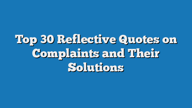 Top 30 Reflective Quotes on Complaints and Their Solutions