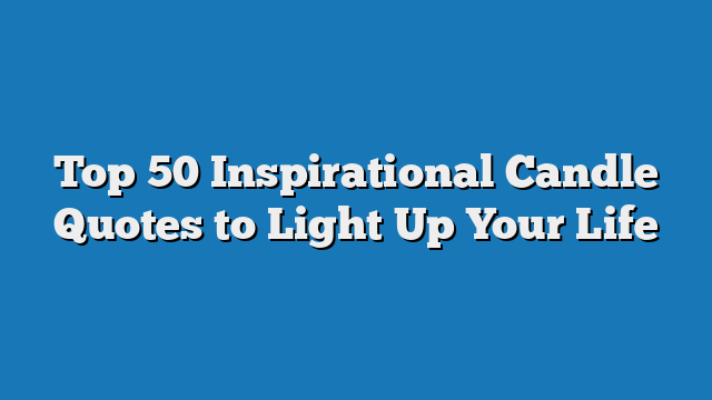 Top 50 Inspirational Candle Quotes to Light Up Your Life