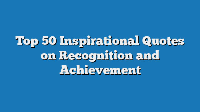 Top 50 Inspirational Quotes on Recognition and Achievement