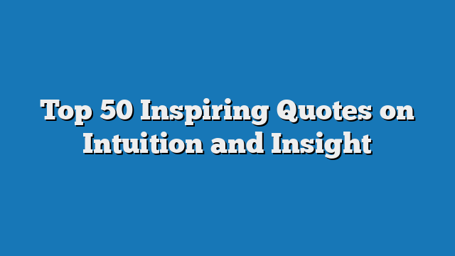 Top 50 Inspiring Quotes on Intuition and Insight